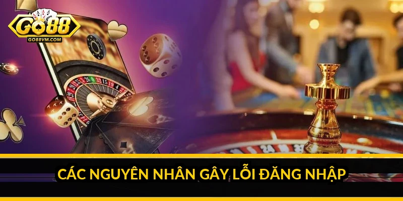 Go88 lỗi đăng nhập: nguyên nhân và cách khắc phục nhanh Các nguyên nhân gây lỗi đăng nhập