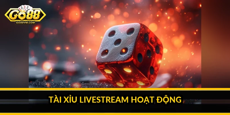 Tài Xỉu Livestream hoạt động thế nào