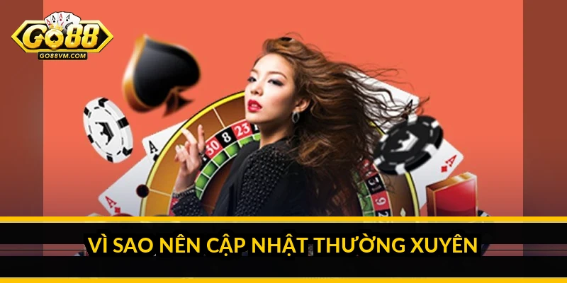 Vì sao nên cập nhật thường xuyên