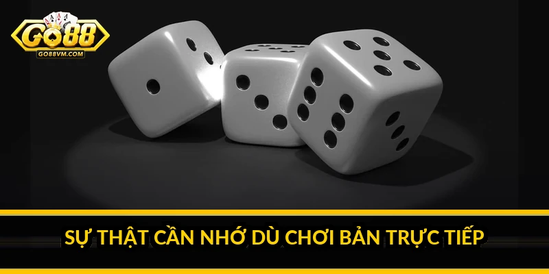 Sự thật cần nhớ dù chơi bản trực tiếp