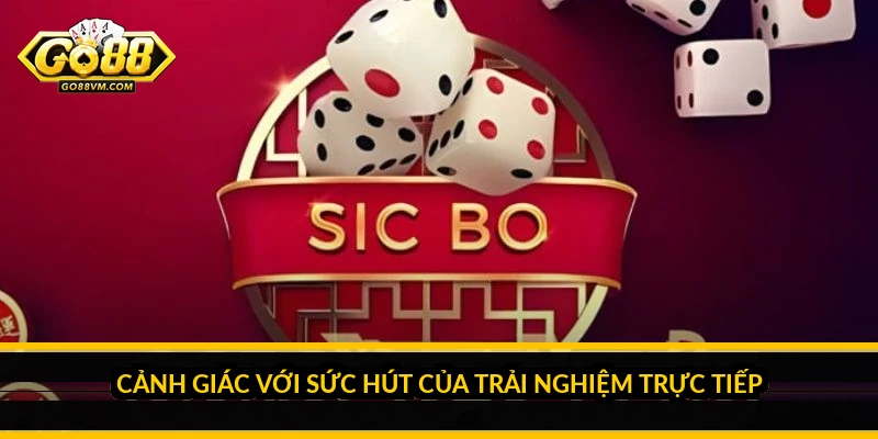 Cảnh giác với sức hút của trải nghiệm trực tiếp