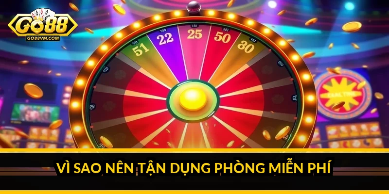 Vì sao nên tận dụng phòng miễn phí