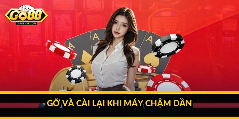 Gỡ và cài lại khi máy chậm dần