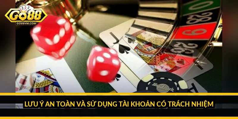 Lưu Ý An Toàn Và Sử Dụng Tài Khoản Có Trách Nhiệm
